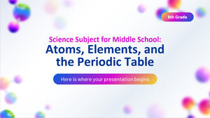 Science Subject for Middle School - 8th Grade: Atoms, Elements, and the Periodic Table