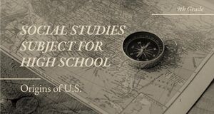 Social Studies Subject for High school - 9th Grade: Origins of U.S.